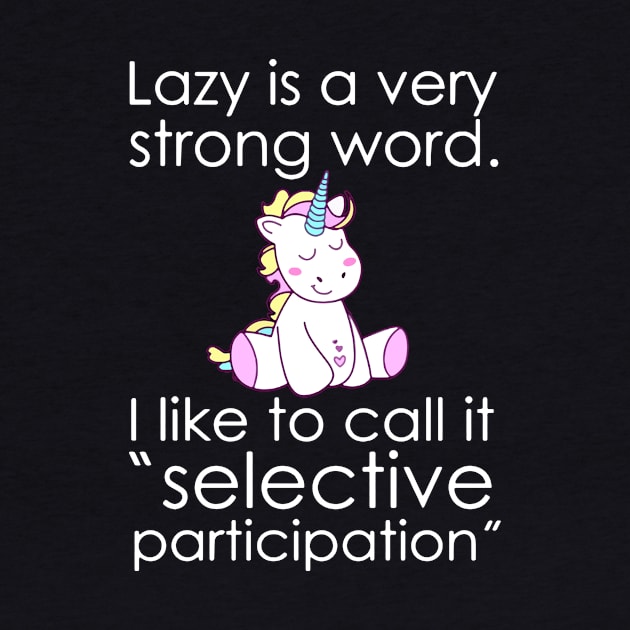 Lazy Is A Very Strong Word I Like To Call It Selective Particioation Unicorn by huepham613